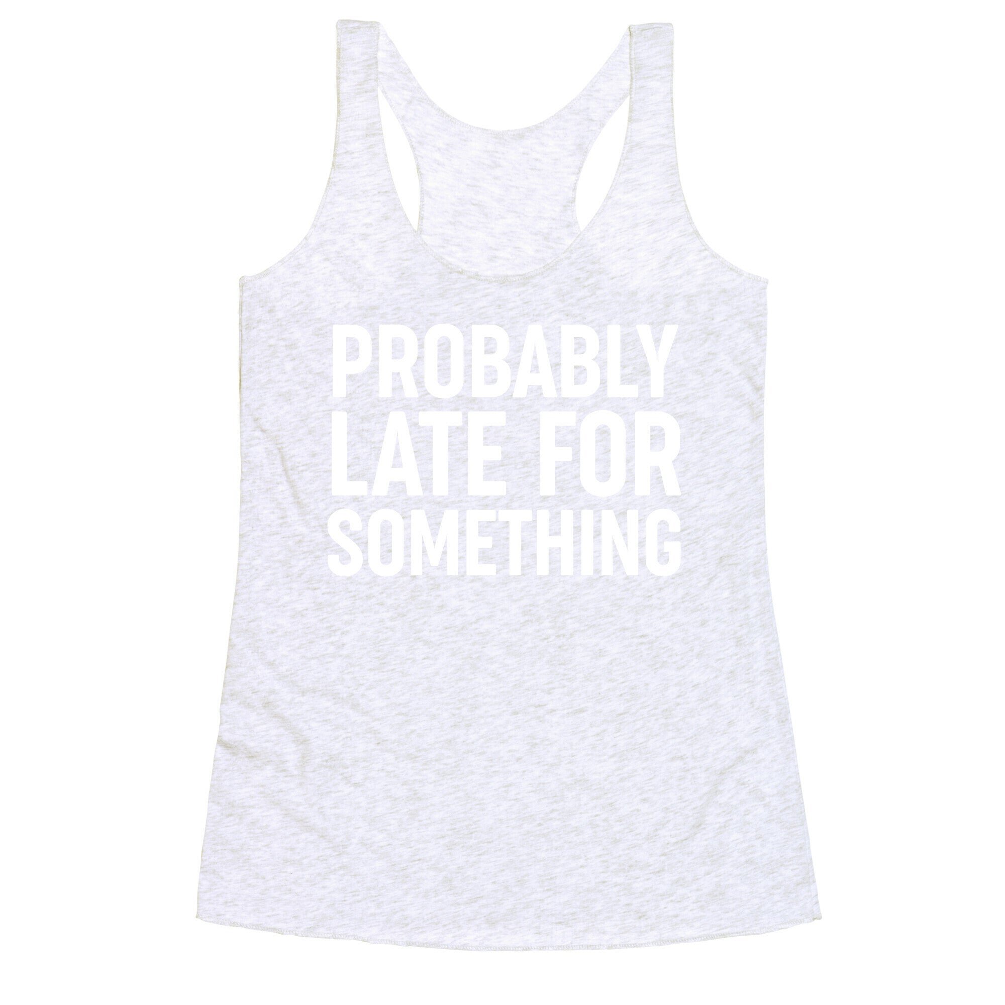 Probably Late For Something Racerback Tank